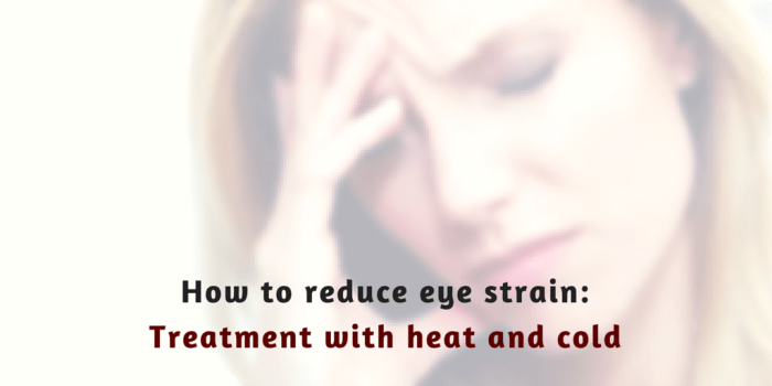 How to reduce eye strain: Treatment with heat and cold
